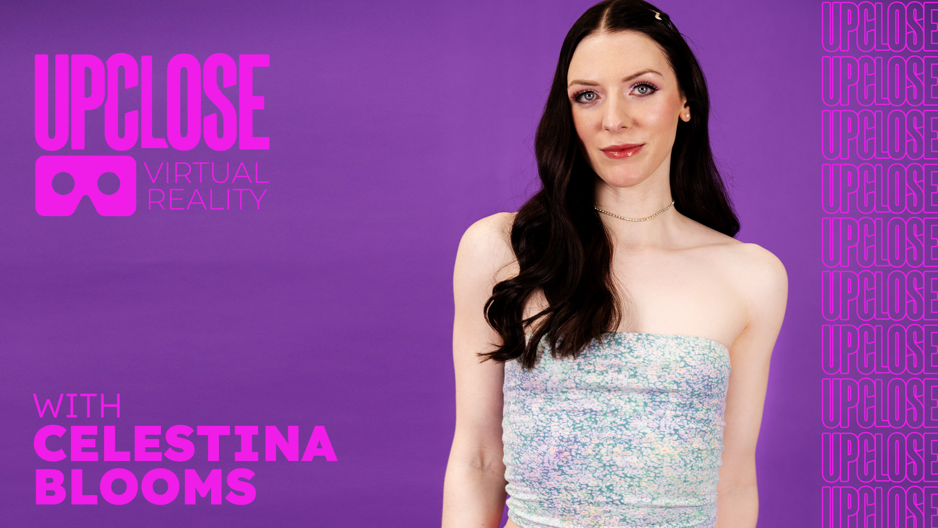 Oliver Davis, Celestina Blooms “Up Close VR with Celestina Blooms” UpClose